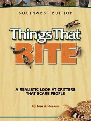 Things That Bite: A Realistic Look at Critters That Scare People - Tom Anderson