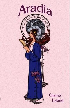 Aradia: The Gospel of the Witches - Charles Leland