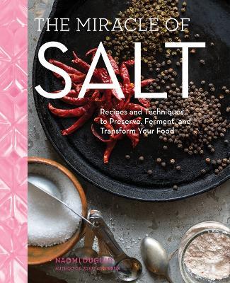 The Miracle of Salt: Recipes and Techniques to Preserve, Ferment, and Transform Your Food - Naomi Duguid