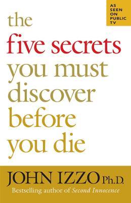 The Five Secrets You Must Discover Before You Die - John Izzo