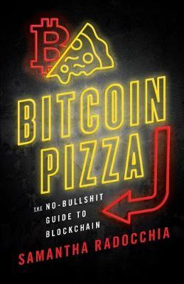 Bitcoin Pizza: The No-Bullshit Guide to Blockchain - Samantha Radocchia