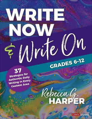 Write Now & Write On, Grades 6-12: 37 Strategies for Authentic Daily Writing in Every Content Area - Rebecca G. Harper