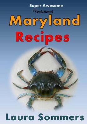 Super Awesome Traditional Maryland Recipes: Crab Cakes, Blue Crab Soup, Softshell Crab Sandwich, Ocean City Boardwalk French Fries - Laura Sommers