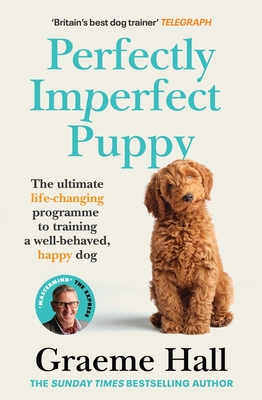 Perfectly Imperfect Puppy: The Practical Guide to Choosing and Training the Perfect Dog for You - Graeme Hall