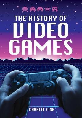 The History of Video Games - Charlie Fish