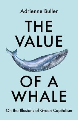 The Value of a Whale: On the Illusions of Green Capitalism - Adrienne Buller