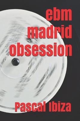 EBM Madrid Obsession - Pascal Ibiza
