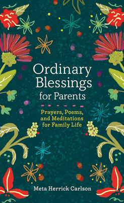 Ordinary Blessings for Parents: Prayers, Poems, and Meditations for Family Life - Meta Herrick Carlson