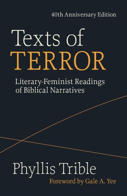 Texts of Terror (40th Anniversary Edition): Literary-Feminist Readings of Biblical Narratives - Phyllis Trible