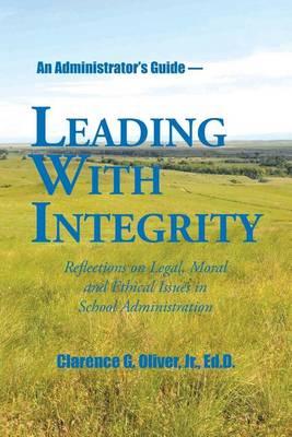 Leading with Integrity: Reflections on Legal, Moral and Ethical Issues in School Administration - Ed D. Oliver