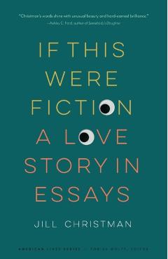 If This Were Fiction: A Love Story in Essays - Jill Christman