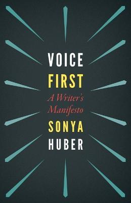 Voice First: A Writer's Manifesto - Sonya Huber
