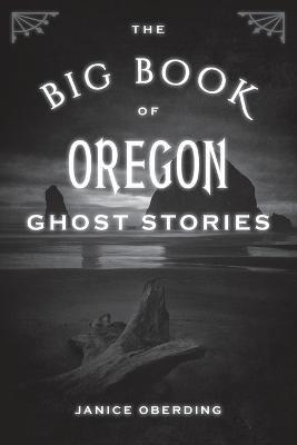The Big Book of Oregon Ghost Stories - Janice Oberding