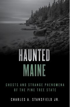 Haunted Maine: Ghosts and Strange Phenomena of the Pine Tree State - Charles A. Stansfield