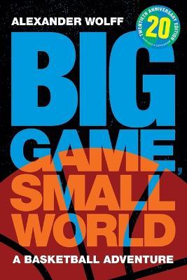 Big Game, Small World: A Basketball Adventure - Alexander Wolff