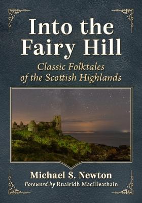 Into the Fairy Hill: Classic Folktales of the Scottish Highlands - Michael S. Newton