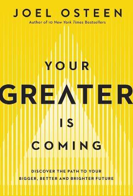 Your Greater Is Coming: Discover the Path to Your Bigger, Better, and Brighter Future - Joel Osteen