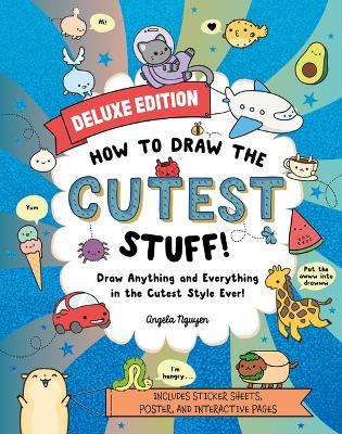 How to Draw the Cutest Stuff--Deluxe Edition!: Draw Anything and Everything in the Cutest Style Ever!volume 7 - Angela Nguyen