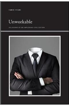 Poza produsului Unworkable: Delusions of an Imploding Civilization - Fabio Vighi