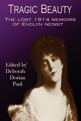 Tragic Beauty: The Lost 1914 Memoirs of Evelyn Nesbit - Deborah Paul