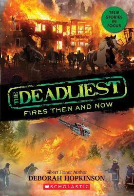 The Deadliest Fires Then and Now (the Deadliest #3, Scholastic Focus) - Deborah Hopkinson