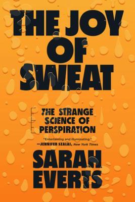 The Joy of Sweat: The Strange Science of Perspiration - Sarah Everts