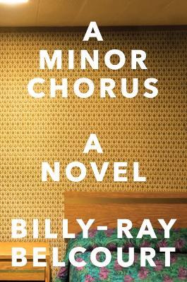 A Minor Chorus - Billy-ray Belcourt
