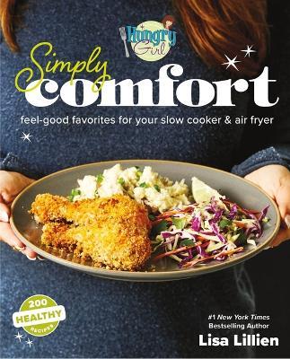 Hungry Girl Simply Comfort: Feel-Good Favorites for Your Slow Cooker & Air Fryer - Lisa Lillien