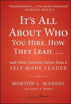It's All about Who You Hire, How They Lead...and Other Essential Advice from a Self-Made Leader - Morton Mandel