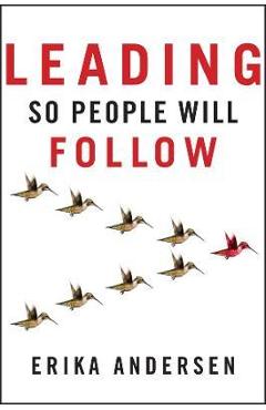 Poza produsului Leading So People Will Follow - Erika Andersen