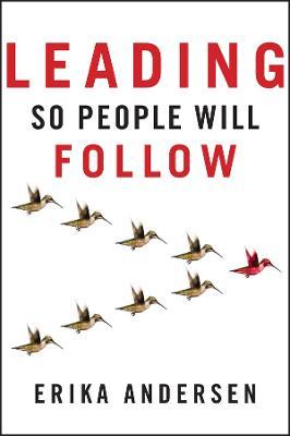 Leading So People Will Follow - Erika Andersen