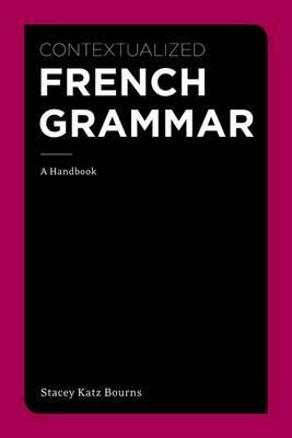 Contextualized French Grammar: A Handbook - Stacey Katz Bourns