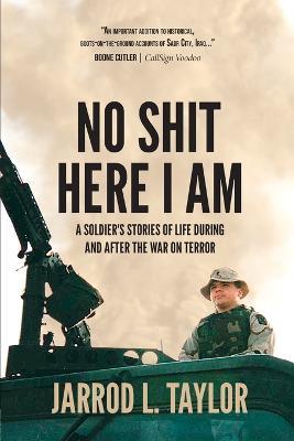 No Shit Here I Am: A Soldier's Stories of Life During and After the War on Terror - Jarrod L. Taylor