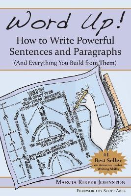 Word Up! How to Write Powerful Sentences and Paragraphs (and Everything You Build from Them) - Marcia Riefer Johnston