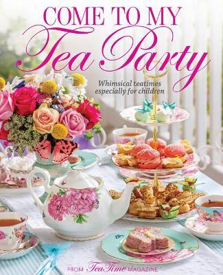 Come to My Tea Party: Whimsical Teatimes Especially for Children - Lorna Reeves