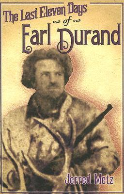 The Last Eleven Days of Earl Durand - Jerred Metz