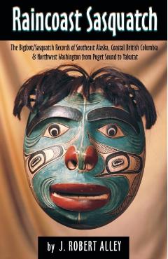 Raincoast Sasquatch: Bigfoot, Sasquatch Evidence from Indian Lore - Robert Alley