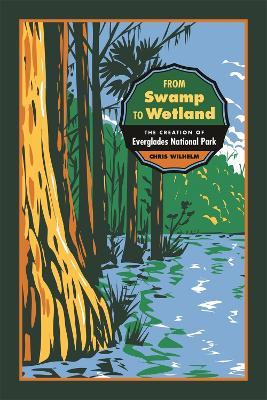 From Swamp to Wetland: The Creation of Everglades National Park - Chris Wilhelm