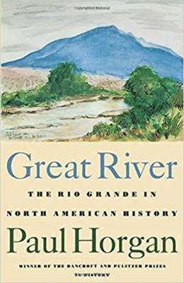 Great River: The Rio Grande in North American History. Vol. 1, Indians and Spain. Vol. 2, Mexico and the United States. 2 Vols. in - Paul Horgan