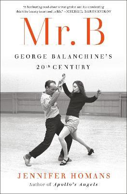 Mr. B: George Balanchine's 20th Century - Jennifer Homans