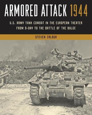 Armored Attack 1944: U.S. Army Tank Combat in the European Theater from D-Day to the Battle of the Bulge - Steven Zaloga