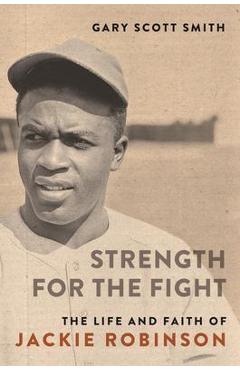 Coperta cărții 'Strength for the Fight: The Life and Faith of Jackie Robinson - Gary Scott Smith'