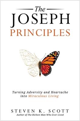 The Joseph Principles: Turning Adversity and Heartache Into Miraculous Living - Steven K. Scott