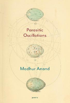 Parasitic Oscillations: Poems - Madhur Anand