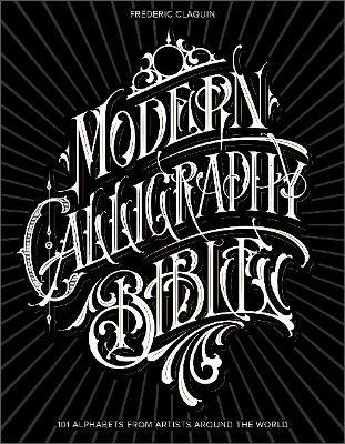 Modern Calligraphy Bible: 101 Alphabets from Artists Around the World - Frédéric Claquin