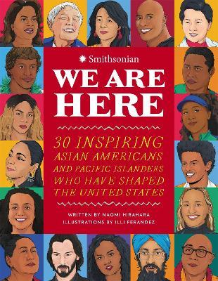 We Are Here: 30 Inspiring Asian Americans and Pacific Islanders Who Have Shaped the United States - Naomi Hirahara
