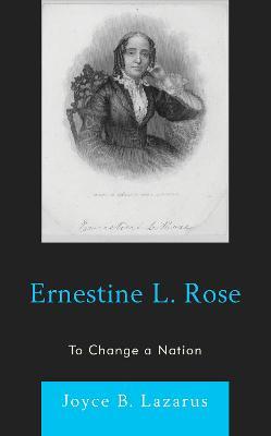 Ernestine L. Rose: To Change a Nation - Joyce B. Lazarus
