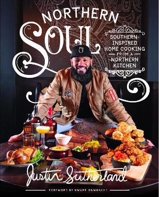 Northern Soul: Southern-Inspired Home Cooking from a Northern Kitchen - Justin Sutherland