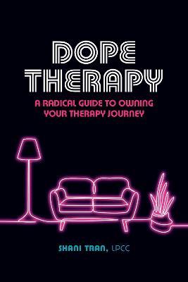 Dope Therapy: A Radical Guide to Owning Your Therapy Journey - Shani Tran