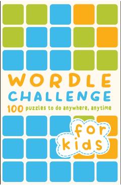 Wordle Challenge for Kids: 100 Puzzles to Do Anywhere, Anytime - Roland Hall